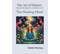 The Art of Balance: Natural Healing for a Modern Life - The Healing Mind