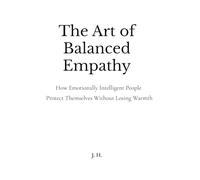 The Art of Balanced Empathy: How Emotionally Intelligent People Protect Themselves Without Losing Warmth