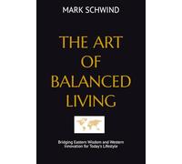 THE ART OF BALANCED LIVING: Bridging Eastern Wisdom and Western Innovation for Today's Lifestyle