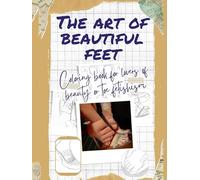 The art of beautiful feet: Coloring book for lovers of beauty or toe fetishism