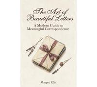 The Art of Beautiful Letters: A Modern Guide to Meaningful Correspondence: How to Write Letters, Thank You Notes, Sympathy Letters & More with Examples and Templates for Beginners