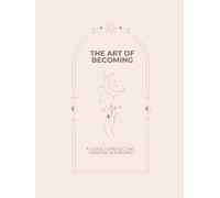 The Art of Becoming: A Guide to Reflecting, Creating & Thriving