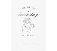 The Art of Becoming: A Journal for Self-Awareness, Manifestation, Reprogramming Limiting Beliefs, Shifting Realities, Healing & Mental Clarity