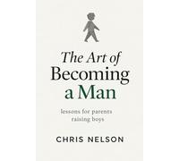 The Art of Becoming A Man: Lessons for Parents Raising Boys