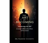 THE ART OF BECOMING: Awakening the Self in an Age of Distraction, Power and Uncertainty (THE ART OF LIVING)
