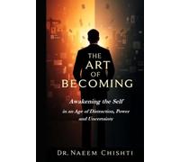 THE ART OF BECOMING: Awakening the Self in an Age of Distraction, Power and Uncertainty (THE ART OF LIVING)