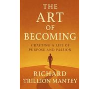 The Art of Becoming: Crafting a Life of Purpose and Passion