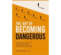 The Art of Becoming Dangerous: How to Build Discipline, Confidence, and an Unstoppable Mindset in a World Full of Excuses