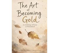 The Art of Becoming Gold: An Anthology of Poems