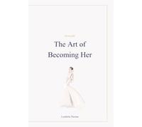The Art of Becoming Her: Clarity, Awareness, and the Way You Move Through Your Life