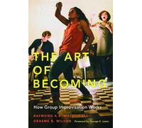 The Art of Becoming: How Group Improvisation Works: How Group Improvisation Works