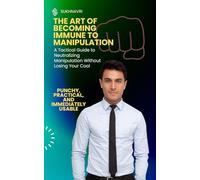THE ART OF BECOMING IMMUNE TO MANIPULATION: A Tactical Guide to Neutralizing Manipulation Without Losing Your Cool