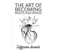 The Art of Becoming Roots and Wings (The Art of Holding All That I Have Been)
