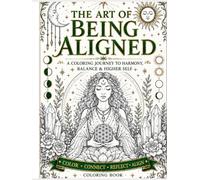 The Art of Being Aligned: A Coloring Journey to Balance, Harmony & Higher Self