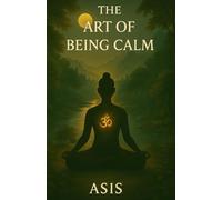 The Art of Being Calm: Inspired by Indian Spirituality