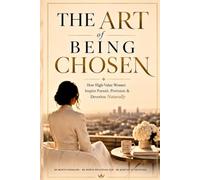 The Art of Being Chosen: How High-Value Women Inspire Pursuit, Provision & Devotion Naturally (The Soft Life Collection)