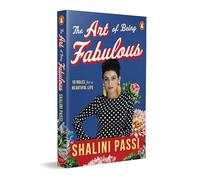 The Art of Being Fabulous: 10 Rules For A Beautiful Mind & Life | An Inspiring Self-Help Book on Mindful Living, and Personal Growth by Shalini Passi