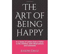 The Art of Being Happy: In a Series of Letters from a Father to His Children: with Observations and Comments