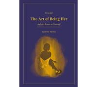 The Art of Being Her: A Quiet Return to Yourself: A Feminine Guide to Self-Discovery, Inner Confidence, and Emotional Clarity