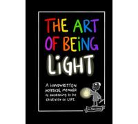 The Art of Being Light: A handwritten mystical memoir of awakening to the creativity of life.