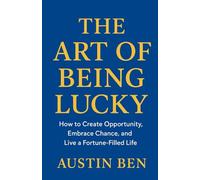 THE ART OF BEING LUCKY: How to Create Opportunity, Embrace Chance, and Live a Fortune-Filled Life