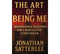 The Art of Being Me: Inspirational Blueprint for a Narcissistic Fever Dream