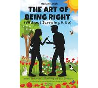 The Art of Being Right (Without Screwing It Up): 40 real-life techniques to win arguments, defend your ideas with humor and wit, spot manipulative tactics, avoid fights, and master social dynamics