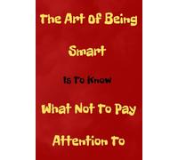 The Art Of Being Smart Is To Know What Not To Pay Attention To: Inspirational Lined Notebook for Men, Women, Teens & Kids | Motivational Journal for Writing, School, Office, or Daily Notes