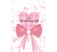 The Art of Being Soft: A Gentle Journal for Self-Love, Healing & Beautiful Thoughts