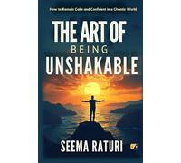 The Art Of Being Unshakable: How To Remain Calm And Confident In A Chaotic World