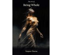 The Art of Being Whole: Poetry for Radical Self-Acceptance and Inner Peace. (The Path to Wholeness Trilogy)