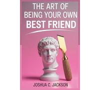 The Art of Being Your Own Best Friend: A Guidebook for Radical Self-Love, Unapologetic Boundaries, and Sculpting Your Confidence.