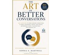The Art of Better Conversations: 300+ Questions to Spark Genuine Connections at Family Gatherings, Parties, Date Nights, Networking Events, Team Meetings, and Everyday Life