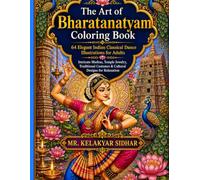 The Art of Bharatanatyam Coloring Book: Intricate Mudras, Temple Jewelry, Traditional Costumes & Cultural Designs for Relaxation, 64 Elegant Indian Classical Dance Illustrations for Adults