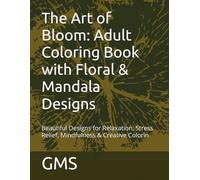 The Art of Bloom: Adult Coloring Book with Floral & Mandala Designs: Beautiful Designs for Relaxation, Stress Relief, Mindfulness & Creative Colorin