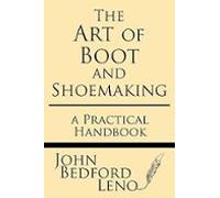 The Art Of Boot And Shoemaking: A Practical Handbook
