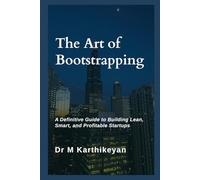 The Art of Bootstrapping: A Definitive Guide to Building Lean, Smart, and Profitable Startups