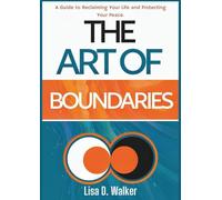 The Art of Boundaries: A Guide to Reclaiming Your Life and Protecting You Peace