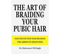 THE ART OF BRAIDING YOUR PUBIC HAIR: The Ultimate Guide to Mastering Pubic Hair Braiding - Funny Book for Reading in Metro, Train, or Public