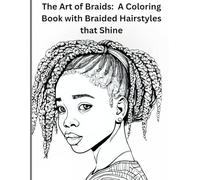 The Art of Braids: A Coloring Book with Braided Hairstyles that Shine: The Art of Braids: Coloring Book for Braided Hairstyles that Shine - With Extra Pages to Create Your Own Designs