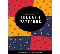 The Art of Breaking Destructive Thought Patterns: Daily Affirmations and Declarations