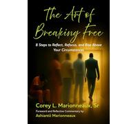 The Art of Breaking Free: 8 Steps to Reflect, Refocus, and Rise above Your Circumstances
