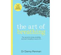 The Art of Breathing: The secret to living mindfully. Just don’t breathe a word of it…