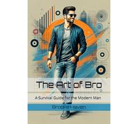 The Art of Bro: A Survival Guide for the Modern Man (Venus Glowing)