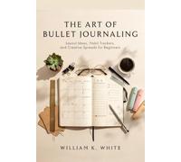 THE ART OF BULLET JOURNALING: Layout Ideas, Habit Trackers, and Creative Spreads for Beginners