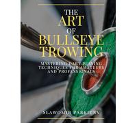 The Art of Bullseye Throwing: Mastering dart playing techniques for amateurs and professionals