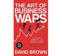The Art of Business Wars: Battle-Tested Lessons for Leaders and Entrepreneurs from History's Greatest Rivalries