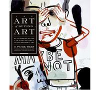 The Art of Buying Art: An Insider's Guide to Collecting Contemporary Art