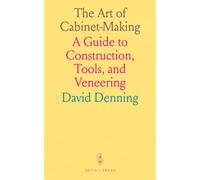 The Art of Cabinet-Making: A Guide to Construction, Tools, and Veneering