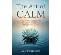 THE ART OF CALM: A Modern Approach to Stress, Wellness, Happiness, & Joy